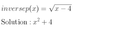 The inverse of p(x)=sqrt(x-4) is x^2+4